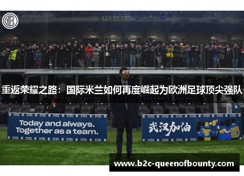 重返荣耀之路：国际米兰如何再度崛起为欧洲足球顶尖强队
